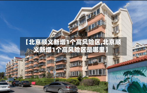 【北京顺义新增1个高风险区,北京顺义新增1个高风险区是哪里】