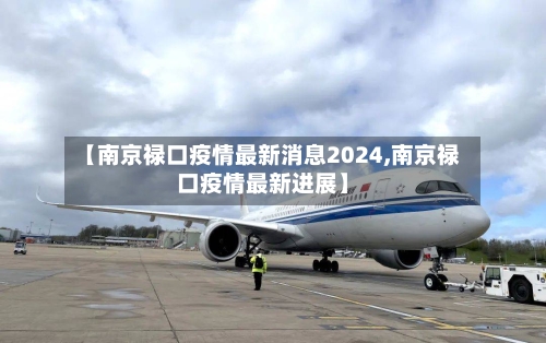【南京禄口疫情最新消息2024,南京禄口疫情最新进展】
