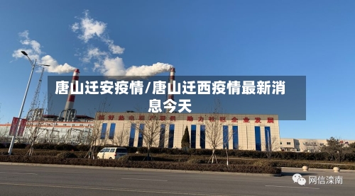 唐山迁安疫情/唐山迁西疫情最新消息今天-第2张图片