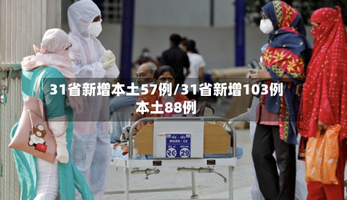 31省新增本土57例/31省新增103例本土88例-第2张图片