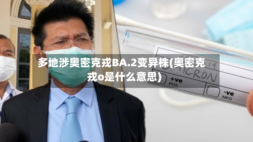 多地涉奥密克戎BA.2变异株(奥密克戎o是什么意思)