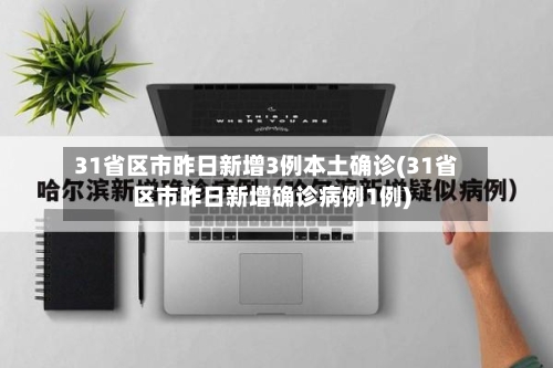 31省区市昨日新增3例本土确诊(31省区市昨日新增确诊病例1例)-第2张图片