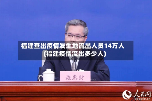 福建查出疫情发生地流出人员14万人(福建疫情流出多少人)