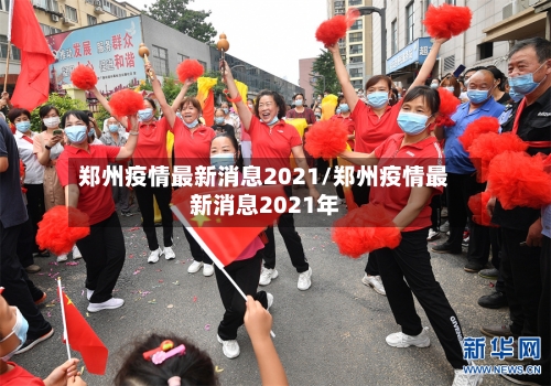 郑州疫情最新消息2021/郑州疫情最新消息2021年