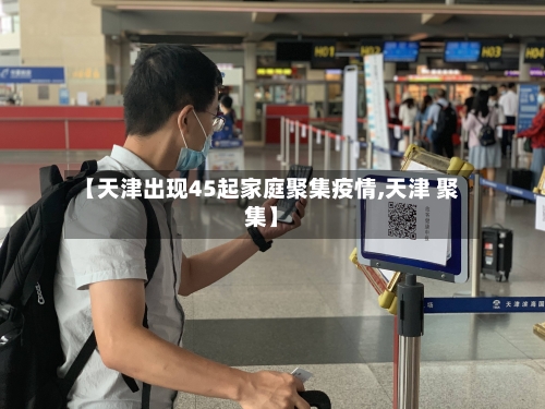 【天津出现45起家庭聚集疫情,天津 聚集】-第2张图片