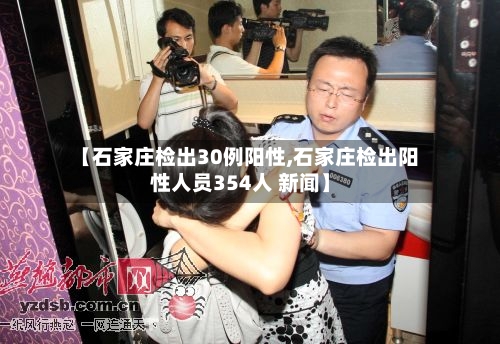 【石家庄检出30例阳性,石家庄检出阳性人员354人 新闻】-第2张图片