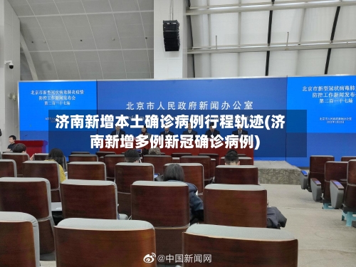 济南新增本土确诊病例行程轨迹(济南新增多例新冠确诊病例)