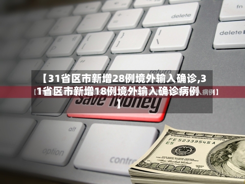 【31省区市新增28例境外输入确诊,31省区市新增18例境外输入确诊病例】-第2张图片
