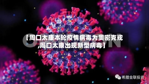 【周口太康本轮疫情病毒为奥密克戎,周口太康出现新型病毒】-第2张图片