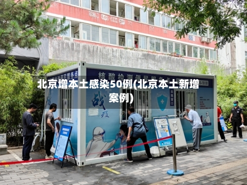 北京增本土感染50例(北京本土新增案例)-第2张图片