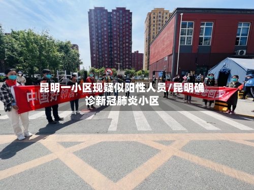 昆明一小区现疑似阳性人员/昆明确诊新冠肺炎小区-第2张图片