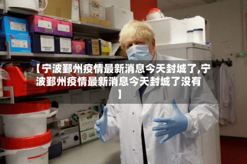 【宁波鄞州疫情最新消息今天封城了,宁波鄞州疫情最新消息今天封城了没有】-第3张图片