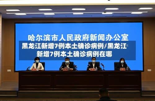 黑龙江新增7例本土确诊病例/黑龙江新增7例本土确诊病例在哪-第2张图片