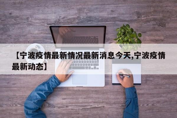 【宁波疫情最新情况最新消息今天,宁波疫情最新动态】