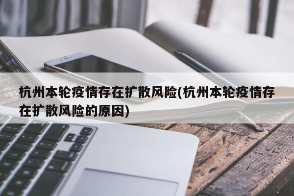 杭州本轮疫情存在扩散风险(杭州本轮疫情存在扩散风险的原因)