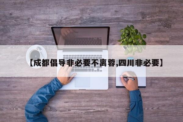 【成都倡导非必要不离蓉,四川非必要】
